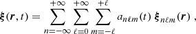 $$ \begin{aligned} \boldsymbol{\xi }(\boldsymbol{r},t)=\sum _{n=-\infty }^{+\infty }\sum _{\ell =0}^{+\infty } \sum _{m=-\ell }^{+\ell } a_{n\ell m}(t)\ \boldsymbol{\xi }_{n\ell m} (\boldsymbol{r}) \;, \end{aligned} $$