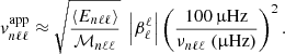 $$ \begin{aligned} {v}_{n\ell \ell }^\mathrm{app}\approx \sqrt{\frac{\langle E_{n\ell \ell }\rangle }{\mathcal{M} _{n\ell \ell }}} \ \left|\beta _\ell ^\ell \right| \left(\frac{100\,\upmu \mathrm{Hz}}{\nu _{n\ell \ell }\ (\upmu \mathrm{Hz})}\right)^2. \end{aligned} $$