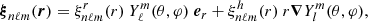 $$ \begin{aligned} \boldsymbol{\xi }_{n\ell m} (\boldsymbol{r})= \xi _{n\ell m}^r(r) \ Y_\ell ^m(\theta ,\varphi ) \ \boldsymbol{e}_r+\xi _{n\ell m}^h(r)\ r\boldsymbol{\nabla } Y_l^m(\theta ,\varphi ) , \end{aligned} $$