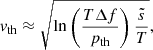 $$ \begin{aligned} {v}_{\rm th} \approx \sqrt{\ln \left(\frac{T \Delta f}{ p_{\rm th} }\right)\frac{\tilde{s}}{T}}, \end{aligned} $$