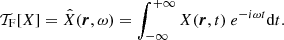 $ \mathcal{T}_{\mathrm{F}}[X]=\hat{X}(\boldsymbol{r},\omega)=\int_{-\infty}^{+\infty} X(\boldsymbol{r},t) \ e^{-i\omega t} {{\textrm{d}}}t . $