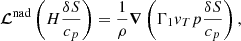 $$ \begin{aligned} \boldsymbol{\mathcal{L} }^\mathrm{nad}\left(H\frac{\delta S}{c_p} \right)= \frac{1}{\rho }\boldsymbol{\nabla }\left(\Gamma _1{v}_T p \frac{\delta S}{c_p} \right) , \end{aligned} $$