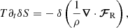 $$ \begin{aligned} T\partial _t \delta S = -\ \delta \left(\frac{1}{\rho } \boldsymbol{\nabla }\cdot \boldsymbol{\mathcal{F} }_{\rm R} \right) , \end{aligned} $$