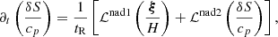 $$ \begin{aligned} \partial _t \left( \frac{\delta S}{c_p} \right)=\frac{1}{t_{\rm R}} \left[ \mathcal{L} ^{\mathrm{nad}1}\left( \frac{\boldsymbol{\xi }}{H}\right)+\mathcal{L} ^{\mathrm{nad}2}\left( \frac{\delta S}{c_p}\right)\right] , \end{aligned} $$