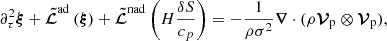 $$ \begin{aligned} \partial _\tau ^2 \boldsymbol{\xi } +\boldsymbol{\tilde{\mathcal{L} }}^\mathrm{ad}\left( \boldsymbol{\xi }\right) +\boldsymbol{\tilde{\mathcal{L} }}^\mathrm{nad}\left(H \frac{\delta S}{c_p} \right)=-\frac{1}{\rho \sigma ^2}\boldsymbol{\nabla } \cdot (\rho \boldsymbol{\mathcal{V} }_{\rm p}\otimes \boldsymbol{\mathcal{V} }_{\rm p}) , \end{aligned} $$
