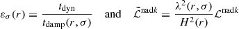 $$ \begin{aligned} \varepsilon _{\sigma }(r)\equiv \frac{t_{\rm dyn}}{t_{\rm damp}(r,\sigma )}\ \ \ \ \mathrm{and}\ \ \ \ \tilde{\mathcal{L} }^{\mathrm{nad}k}\equiv \frac{\lambda ^2(r,\sigma )}{H^2(r)}\mathcal{L} ^{\mathrm{nad}k}\; \end{aligned} $$