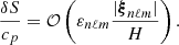 $$ \begin{aligned} \frac{\delta S}{c_p} = \mathcal{O} \left( \varepsilon _{n\ell m}\frac{|\boldsymbol{\xi }_{n\ell m}|}{H}\right) . \end{aligned} $$