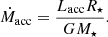 $$ \begin{aligned} \dot{M}_{\rm acc} = \frac{L_{\rm acc}R_\star }{GM_\star }. \end{aligned} $$