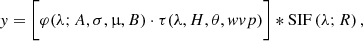 $$ \begin{aligned} { y} = \bigg [ \varphi (\lambda ; A, \sigma , \upmu , B) \cdot \tau (\lambda , H, \theta , { w}{ v}p) \bigg ] *\mathrm{SIF}\left(\lambda ; R \right) , \end{aligned} $$