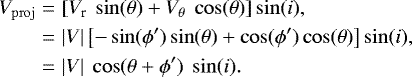 \begin{eqnarray*} V_{\mathrm{proj}} & = & \left[V_{\textrm{r}} ~ \sin(\theta) + V_{\theta} ~ \cos(\theta) \right] \sin(i), \nonumber \\ & = & |V| \left[{-} \sin(\phi^{\prime}) \sin(\theta) + \cos(\phi^{\prime}) \cos(\theta) \right] \sin(i), \nonumber \\ & = & |V| ~ \cos(\theta + \phi^{\prime}) ~ \sin(i). \end{eqnarray*}