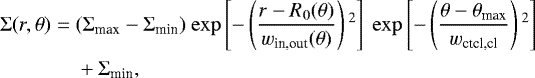 \begin{equation*} \begin{aligned} \Sigma(r, \theta) = {} & (\Sigma_{\textrm{max}}-\Sigma_{\textrm{min}})~\mathrm{exp}\left[-\left(\frac{r-R_0(\theta)}{w_{\textrm{in,out}}(\theta)} \right){}^2 \right]~\mathrm{exp}\left[-\left(\frac{\theta-\theta_{\textrm{max}}}{w_{\textrm{ctcl,cl}}} \right){}^2 \right] \\ & + \Sigma_{\textrm{min}}, \end{aligned}\end{equation*}