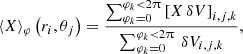 $$ \begin{aligned} \langle X\rangle _{\varphi }\left(r_i,\theta _j\right) = \frac{\sum _{\varphi _k=0}^{\varphi _k<2\uppi } \left[ X \,\delta V\right]_{i,j,k}}{\sum _{\varphi _k=0}^{\varphi _k < 2\uppi } \,\delta V_{i,j,k}}, \end{aligned} $$