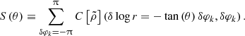 $$ \begin{aligned} S\left(\theta \right) \equiv \sum _{\delta \varphi _k=-\uppi }^{\uppi } C\left[\tilde{\rho }\right]\left(\delta \log r = -\tan \left(\theta \right) \delta \varphi _k, \delta \varphi _k\right). \end{aligned} $$