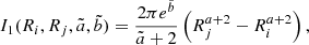 $$ \begin{aligned}&I_1(R_i,R_j,\tilde{a},\tilde{b}) = \frac{2\pi {e}^{\tilde{b}}}{\tilde{a}+2}\left(R_j^{a+2} - R_i^{a+2}\right) , \end{aligned} $$