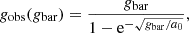 $$ \begin{aligned} g_{\rm obs}(g_{\rm bar}) = \frac{g_{\rm bar}}{1 - \mathrm{e}^{-\sqrt{g_{\rm bar}/a_0}}} , \end{aligned} $$