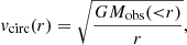 $$ \begin{aligned} { v}_{\rm circ}(r) = \sqrt{\frac{G M_{\rm obs}({ < }r)}{r}} , \end{aligned} $$