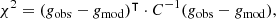 $$ \begin{aligned} \chi ^2 = (g_{\rm obs} - g_{\rm mod})^\intercal \cdot C^{-1}(g_{\rm obs} - g_{\rm mod}) , \end{aligned} $$