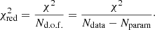 $$ \begin{aligned} \chi _{\rm red}^2 = \frac{\chi ^2}{N_{\rm d.o.f.}} = \frac{\chi ^2}{N_{\rm data} - N_{\rm param}} \cdot \end{aligned} $$