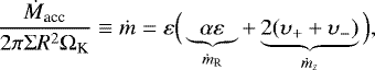 \begin{align*} \frac{\dot{M}_{\textrm{acc}}}{2\pi \Sigma R^2\Omega_{\textrm{K}}}\equiv\dot{m}=\varepsilon\Big(\underbrace{\alpha\varepsilon}_{\dot{m}_{\textrm{R}}} +\underbrace{2(\upsilon_++\upsilon_-)}_{\dot{m}_z}\Big), \end{align*}