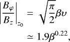 \begin{align*} \nonumber\left|\frac{B_{\varphi}}{B_z}\right|_{z_0}&=\sqrt{\frac{\pi}{2}}\beta \upsilon\\&\simeq 1.9\beta^{0.22}, \end{align*}