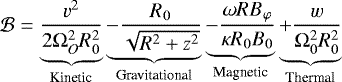 $ \mathcal{B}=\underbrace{\frac{v^2}{2\Omega_O^2R_0^2}}_{\textrm{Kinetic}}\underbrace{-\frac{R_0}{\sqrt{R^2+z^2}}}_{\textrm{Gravitational}}\underbrace{-\frac{\omega R B_{\varphi}}{\kappa R_0 B_0}}_{\textrm{Magnetic}}\underbrace{+\frac{w}{\Omega_0^2 R_0^2}}_{\textrm{Thermal}} $
