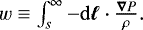 $ w\equiv \int_s^{\infty} -\mathrm{d}\bm{\ell}\cdot \frac{\bm{\nabla}P}{\rho}. $