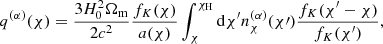 $$ \begin{aligned} q^{(\alpha )}(\chi ) = \frac{3H_0^2\Omega _{\rm m}}{2c^2} \frac{f_K(\chi )}{a({\chi })} \int _\chi ^{\chi _{\rm H}}\mathrm{d} \chi ^{\prime } n_\chi ^{(\alpha )}(\chi \prime ) \frac{f_K(\chi ^{\prime }-\chi )}{f_K(\chi ^{\prime })}, \end{aligned} $$