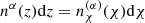 $ n^\alpha(z){\rm d}z = n_\chi^{(\alpha)}(\chi){\rm d}\chi $