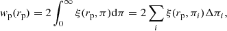 $$ \begin{aligned} {{ w}_{\rm p}(r_{\rm p}}) = 2\int _{0}^{\infty }\xi (r_{\rm p},\pi )\mathrm{d}\pi = 2\sum _{i}\xi (r_{\rm p},\pi _{i})\Delta \pi _{i}, \end{aligned} $$