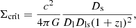 $$ \begin{aligned}&\Sigma _{\rm crit} = \frac{c^{2}}{4\pi G} \frac{D_{\rm s}}{D_{\rm l}D_{\rm ls}(1+z_{\rm l})^2}, \end{aligned} $$
