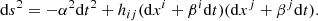 $$ \begin{aligned} \mathrm{d}{s^2} = - \alpha ^2 \mathrm{d}t^2 + h_{ij} (\mathrm{d}x^i + \beta ^i \mathrm{d}t) (\mathrm{d}x^j + \beta ^j \mathrm{d}t). \end{aligned} $$