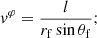$$ \begin{aligned}&{ v}^\varphi = \dfrac{l}{r_{\rm f} \sin {\theta _{\rm f}}}; \end{aligned} $$