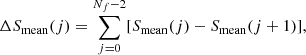 $$ \begin{aligned} \Delta S_{\rm mean}(j) = \sum _{j=0}^{N_{f}-2} [S_{\rm mean}(j) - S_{\rm mean}(j+1)], \end{aligned} $$