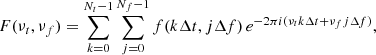 $$ \begin{aligned} F(\nu _t, \nu _f) = \sum _{k=0}^{N_{t}-1} \sum _{j=0}^{N_{f}-1} f(k\Delta t, j\Delta f)\, e^{-2\pi i (\nu _tk\Delta t+\nu _fj\Delta f)}, \end{aligned} $$