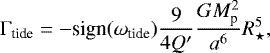 \begin{equation*}\Gamma_{\textrm{tide}}=-\textrm{sign}(\omega_{\textrm{tide}})\frac {9}{4Q'}\frac{GM_{\textrm{p}}^2}{a^6}R_{\star}^5, \end{equation*}