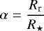 $\displaystyle\alpha = \frac{R_{\textrm{r}}}{R_{\star}}$