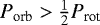 $P_{\text{orb}} > \frac{1}{2} P_{\text{rot}}$