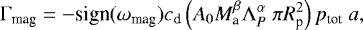 \begin{equation*} \Gamma_{\textrm{mag}}=-\textrm{sign}(\omega_{\textrm{mag}})c_{\textrm{d}}\left(A_0M_{\textrm{a}}^{\beta}\Lambda_P^{\alpha}\ \pi R_{\textrm{p}}^2\right)p_{\textrm{tot}}\ a, \end{equation*}