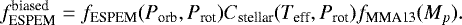 \begin{equation*}f_{\text{ESPEM}}^{\text{biased}} = f_{\text{ESPEM}}(P_{\text{orb}},P_{\text{rot}})C_{\text{stellar}} (T_{\text{eff}},P_{\text{rot}})f_{\text{MMA13}}(M_p). \end{equation*}
