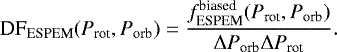 \begin{equation*} \text{DF}_{\text{ESPEM}}(P_{\text{rot}},P_{\text{orb}}) = \frac{f_{\text{ESPEM}}^{\text{biased}}(P_{\text{rot}},P_{\text{orb}})}{\Delta P_{\text{orb}}\Delta P_{\text{rot}}}. \end{equation*}