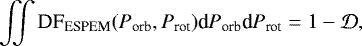\begin{equation*} \iint \text{DF}_{\text{ESPEM}}(P_{\text{orb}},P_{\text{rot}})\text{d} P_{\text{orb}}\text{d} P_{\text{rot}} = 1-\mathcal{D}, \end{equation*}