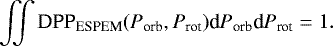 \begin{equation*} \iint \text{DPP}_{\text{ESPEM}}(P_{\text{orb}},P_{\text{rot}})\text{d} P_{\text{orb}} \text{d} P_{\text{rot}} = 1. \end{equation*}