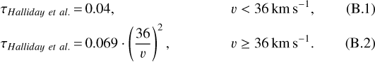 \begin{align}\tau_{Halliday~et~al.} &\,{=}\, 0.04, &v < 36\,\textrm{km}\,\textrm{s}^{-1},\\\tau_{Halliday~et~al.} &\,{=}\, 0.069 \cdot \left(\frac{36}{v}\right){}^2, &v \geq 36\,\textrm{km}\,\textrm{s}^{-1}.\end{align}