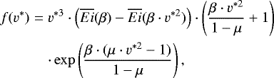 \begin{eqnarray*}f(v^*)&=&v^{*3} \cdot \left(\overline{Ei}(\beta) - \overline{Ei}(\beta \cdot v^{*2}) \right)\cdot \left(\frac{\beta \cdot v^{*2}}{1- {\mu}} + 1 \right)\nonumber\\&& \cdot \exp \left(\frac{\beta \cdot ({\mu} \cdot v^{*2}-1)}{1-{\mu}}\right),\end{eqnarray*}