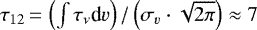 $\tau_{12}\,{=}\,\left(\int \tau_{\nu}\textrm{d}v\right) / \left(\sigma_v \cdot \sqrt{2\pi}\right) \approx 7$