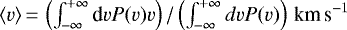 $\langle v \rangle\,{=}\,\left(\int_{-\infty}^{&#x002B;\infty} \textrm{d}v P(v) v \right)/\left(\int_{-\infty}^{&#x002B;\infty} dv P(v)\right)\,\textrm{km\,s}^{-1}$