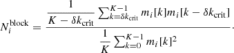 $$ \begin{aligned} N_i^\mathrm{block} = \dfrac{\dfrac{1}{K-\delta k_\mathrm{crit} } \sum _{k=\delta k_\mathrm{crit} }^{K-1} m_i[k]m_i[k-\delta k_\mathrm{crit} ] }{ \dfrac{1}{K} \sum _{k=0}^{K-1} m_i[k]^2}\cdot \end{aligned} $$