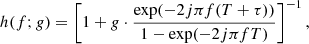 $$ \begin{aligned} h(f;g) = \left[1 + g\cdot \dfrac{\exp (-2j \pi f (T+\tau ))}{1-\exp (-2j \pi f T)} \right]^{-1}, \end{aligned} $$