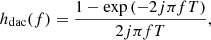 $$ \begin{aligned} h_\mathrm{dac} (f) = \dfrac{1 - \exp \left(-2j\pi f T\right)}{2j \pi f T}, \end{aligned} $$