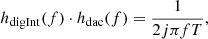 $$ \begin{aligned} h_\mathrm{digInt} (f)\cdot h_\mathrm{dac} (f) = \frac{1}{2j \pi f T}, \end{aligned} $$